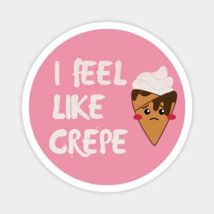 I Feel Like Crepe Magnet